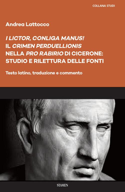 «I lictor, conliga manus!». Il «crimen perduellionis» nella «Pro Rabirio» di Cicerone: studio e rilettura delle fonti. Testo latino, traduzione e commento - Andrea Lattocco - copertina