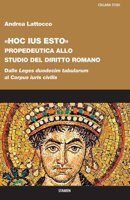 «Hoc ius esto». Propedeutica allo studio del diritto romano. Dalle «Leges duodecim tabularum» al «Corpus iuris civilis» - Andrea Lattocco - copertina