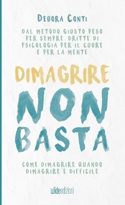 Dimagrire non basta. Come dimagrire quando dimagrire è difficile - Debora Conti - copertina