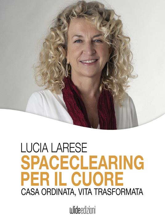 Spaceclearing per il cuore. Casa ordinata, vita trasformata - Lucia Larese - ebook