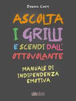 Ascolta i grilli e scendi dall'ottovolante. Manuale di indipendenza emotiva