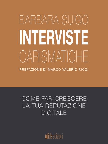 Interviste carismatiche. Come fare interviste carismatiche e far crescere la tua reputazione digitale - Barbara Suigo - ebook