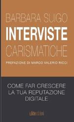 Interviste carismatiche. Come fare interviste carismatiche e far crescere la tua reputazione digitale