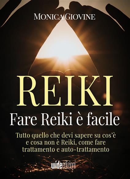 Fare reiki è facile. Tutto quello che devi sapere su cos’è e cosa non è reiki, come fare trattamento e auto-trattamento - Monica Giovine - copertina