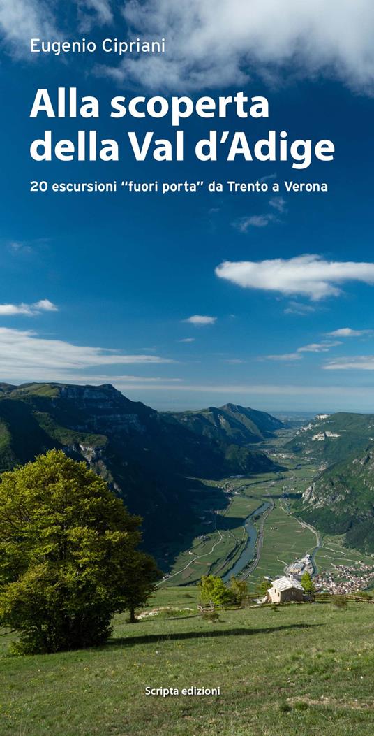 Alla scoperta della Val d'Adige. 20 escursioni «fuori porta» da Trento a Verona - Eugenio Cipriani - copertina