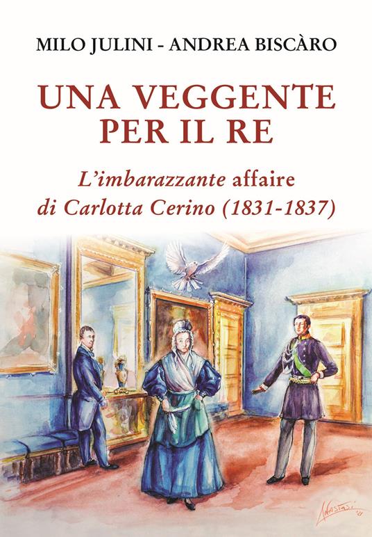 Una veggente per il re. L'imbarazzante affaire di Carlotta Cerino (1831-1837) - Milo Julini,Andrea Biscàro - copertina