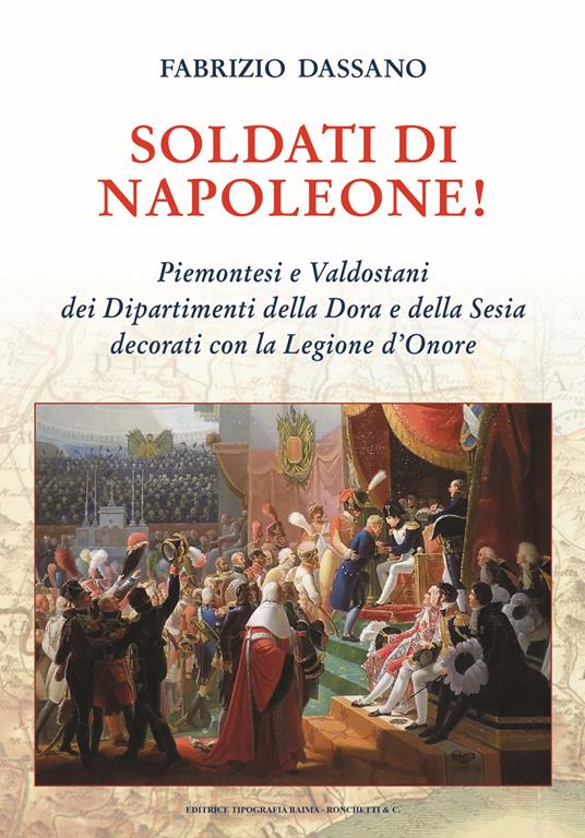 Soldati di Napoleone! Piemontesi e valdostani dei Dipartimenti della Dora e della Sesia decorati con la Legione d'Onore - Fabrizio Dassano - copertina