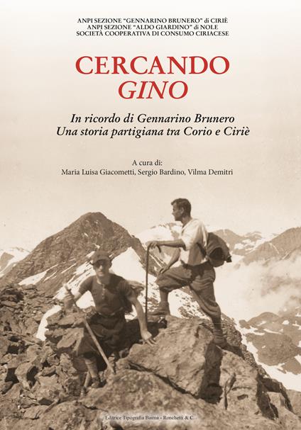 Cercando Gino. In ricordo di Gennarino Brunero. Una storia partigiana tra Corio e Ciriè - Luisa Giacometti,Sergio Bardino,Vilma Demitri - copertina