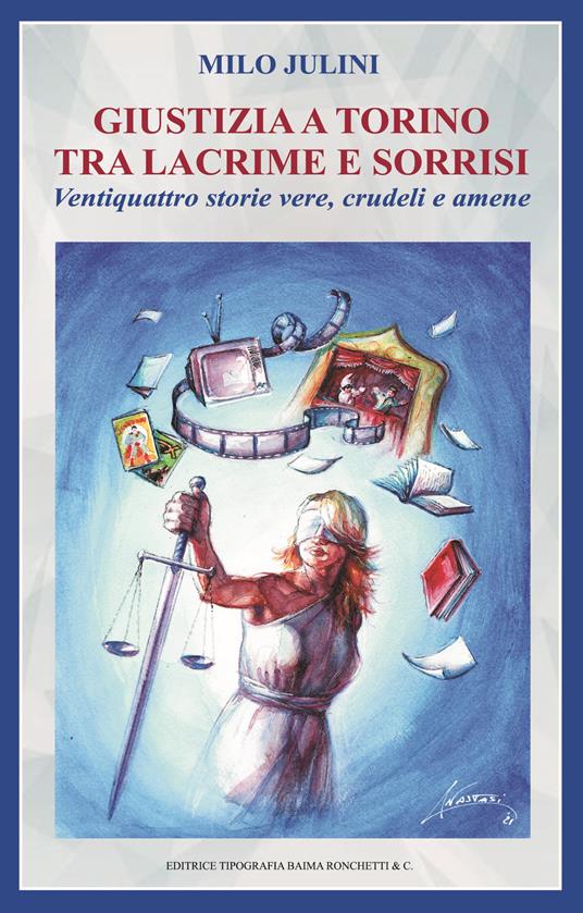 Giustizia a Torino tra lacrime e sorrisi. Ventiquattro storie vere, crudeli e amene - Milo Julini - copertina
