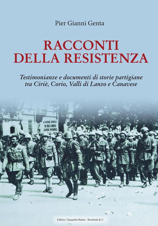 Racconti della Resistenza. Testimonianze e documenti di storie partigiane tra Ciriè, Corio, Valli di Lanzo e Canavese - Pier Gianni Genta - copertina