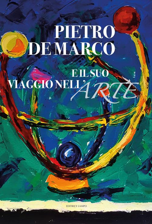 Pietro De Marco e il suo viaggio nell'arte. Ediz. illustrata - Pietro De Marco - copertina