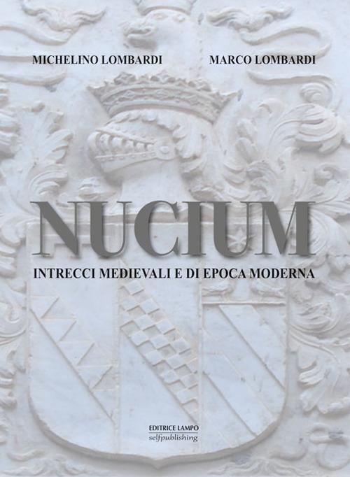 Nucium. Intrecci medievali di epoca moderna - Marco Lombardi,Lombardi Michelino - copertina