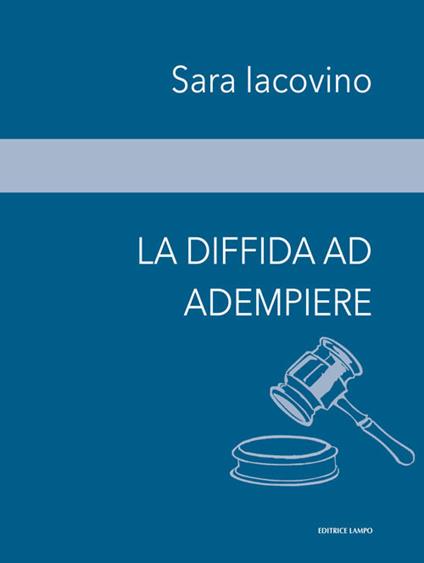 La diffida ad adempiere. Studio di un caso concreto di diffida ad adempiere, l'exceptio inadimpleti contractus e l'importanza dell'inadempimento - Sara Iacovino - copertina