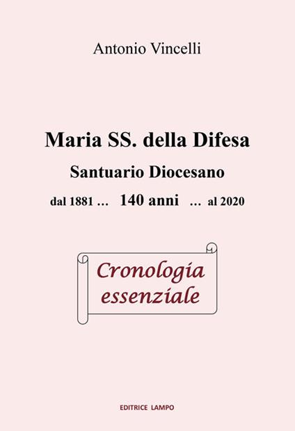 Maria SS. della Difesa. Santuario diocesano dal 1881... 140 anni... al 2020 Cronologia essenziale - Antonio Vincelli - copertina