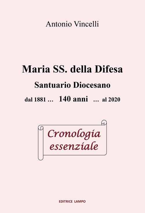 Maria SS. della Difesa. Santuario diocesano dal 1881... 140 anni... al 2020 Cronologia essenziale - Antonio Vincelli - copertina