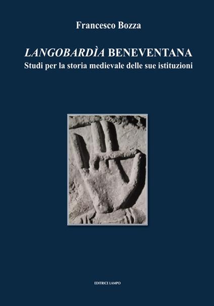 Langobardìa beneventana. Studi per la storia medievale delle sue istituzioni (Dai pregiudizi della storiografia alle ipotesi sulla Storia) - Francesco Bozza - copertina