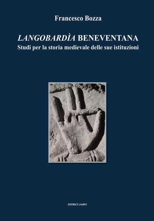 Langobardìa beneventana. Studi per la storia medievale delle sue istituzioni (Dai pregiudizi della storiografia alle ipotesi sulla Storia) - Francesco Bozza - copertina