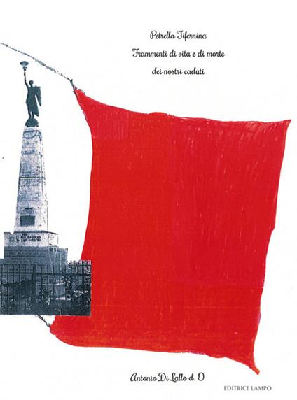 Petrella Tifernina. Frammenti di vita e di morte dei nostri caduti - Antonio Di Lallo - copertina