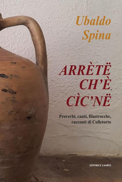 Arrète ch'è cìc'ne. Proverbi, canti, filastrocche, racconti di Colletorto - Ubaldo Spina - copertina