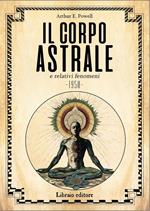 Il corpo astrale e relativi fenomeni. Nuova ediz.