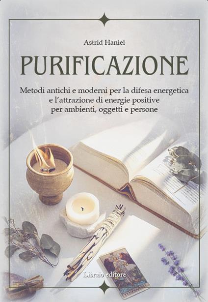 Purificazione. Metodi antichi e moderni per la difesa energetica e l'attrazione di energie positive per ambienti, oggetti e persone - Astrid Haniel - copertina