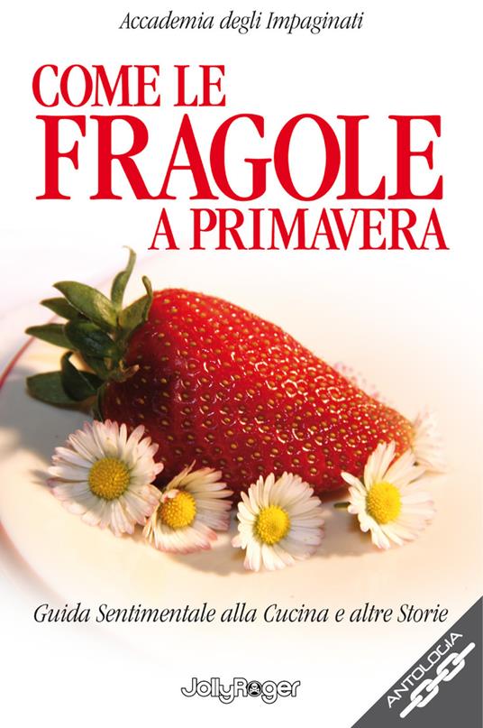 Come le fragole a primavera. Guida sentimentale alla cucina e altre storie - copertina
