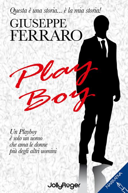 Play boy. Un playboy è solo un uomo che ama le donne più degli altri uomini - Giuseppe Ferraro - copertina