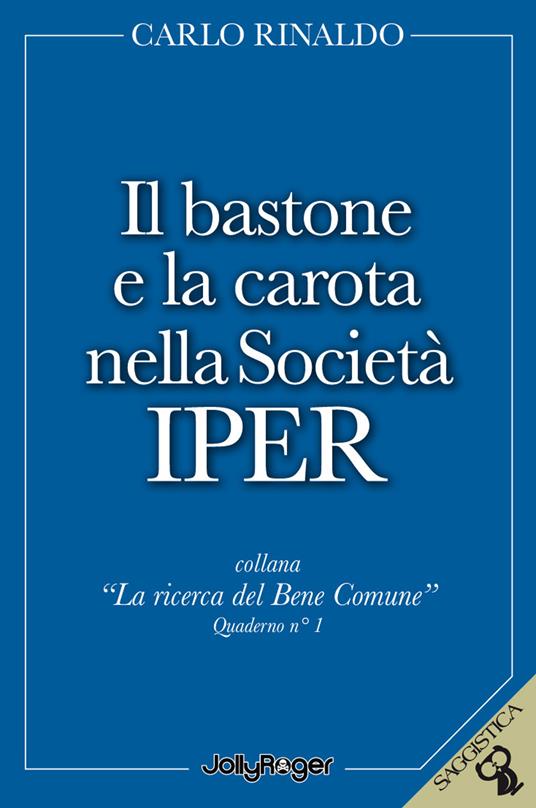 Il bastone e la carota nella società Iper - Carlo Rinaldo - copertina