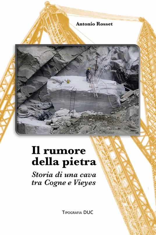 Il rumore della pietra. Storia di una cava tra Cogne e Vieyes - Antonio Rosset - copertina