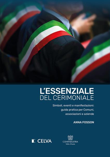 L'essenziale del cerimoniale. Simboli, eventi e manifestazioni: guida pratica per comuni, associazioni e aziende - Anna Fosson - copertina