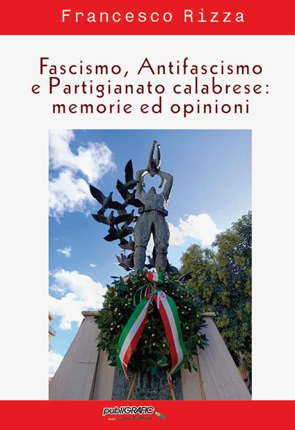 Fascismo, antifascismo e partigianato calabrese: memorie ed opinioni - Francesco Rizza - copertina