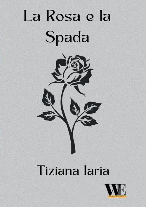 La rosa e la spada - Tiziana Iaria - copertina