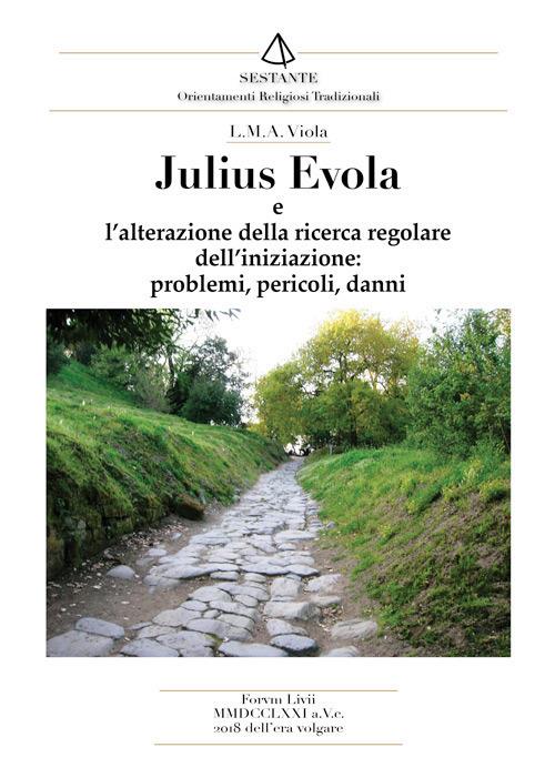 Julius Evola. L'alterazione della ricerca regolare dell'iniziazione, problemi, pericoli, danni - L. M. A. Viola - copertina