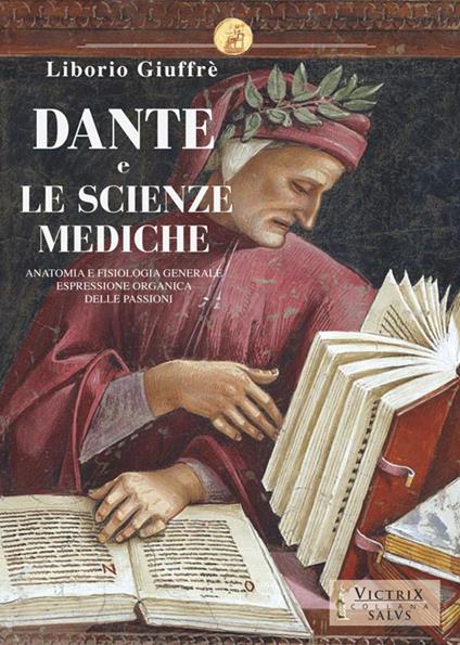 Dante e le scienze mediche. Anatomia e fisiologia generale espressione organica delle passioni - Giuffré Liborio - copertina