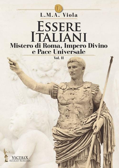 Essere italiani. Vol. 2: Il mistero di Roma, impero divino e pace universale - L. M. A. Viola - copertina