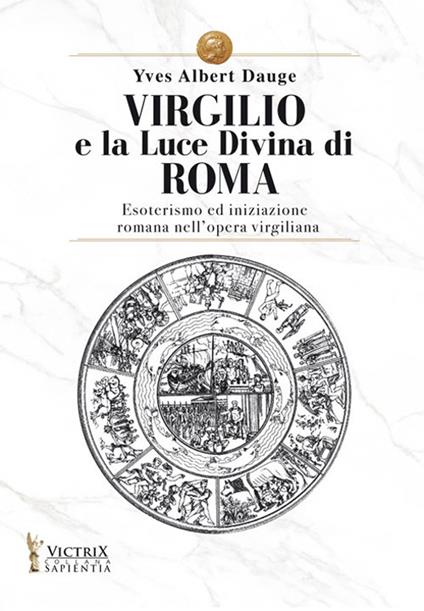 Virgilio e la Luce Divina di Roma. Esoterismo ed iniziazione romana nell'opera virgiliana - Yves Albert Douge - copertina