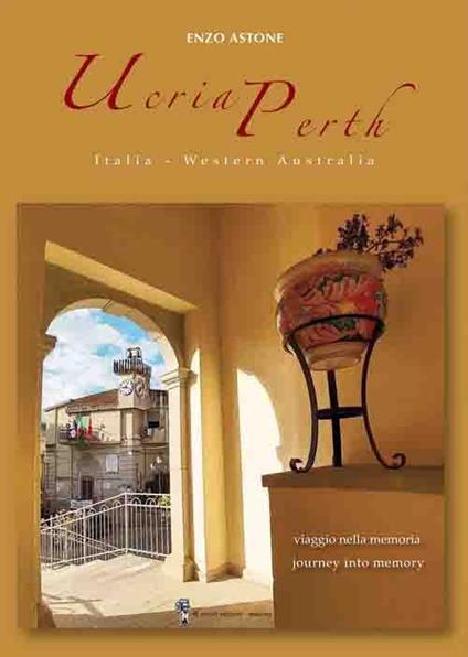 Ucria-Perth. Italia-Western Australia. Viaggio nella memoria-Journey into memory. Ediz. bilingue - Enzo Astone - copertina