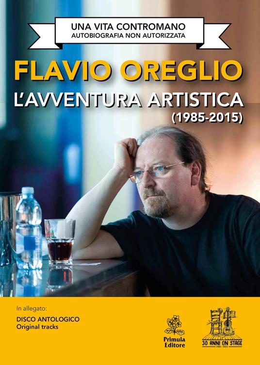 L' avventura artistica (1985-2015). Una vita contromano. Autobiografia non autorizzata. Con CD-Audio - Flavio Oreglio - copertina