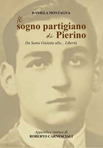 Il sogno partigiano di Pierino. Da Santa Giuletta alla... Libertà