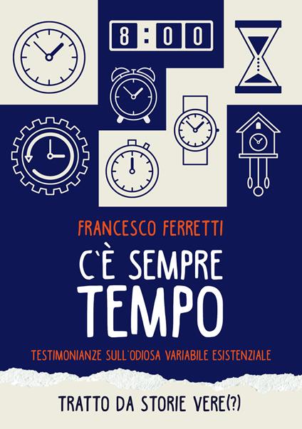 C'è sempre tempo. Testimonianze sull'odiosa variabile esistenziale - Francesco Ferretti - copertina