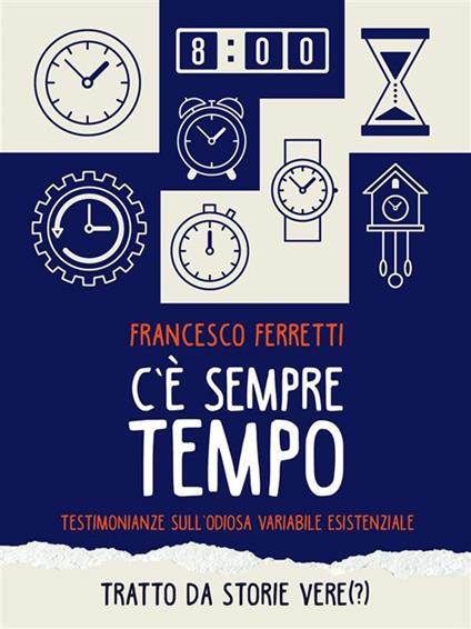 C'è sempre tempo. Testimonianze sull'odiosa variabile esistenziale - Francesco Ferretti - ebook