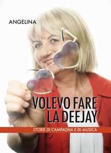 Volevo fare la deejay. Storie di campagna e di musica