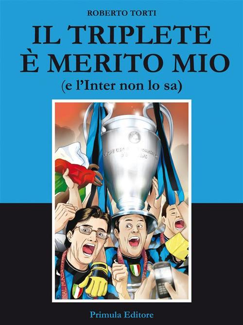 Il triplete è merito mio (e l'Inter non lo sa) - Roberto Torti - ebook