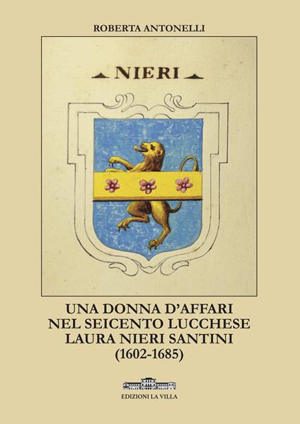 Una donna d'affari nel Seicento lucchese. Laura Nieri Santini (1602-1685) - Roberta Antonelli - copertina