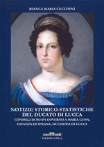 Notizie storico-statistiche del ducato di Lucca. Consigli di buon governo a Maria Luisa, infanta di Spagna, duchessa di Lucca