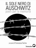 Il sole nero di Auschwitz. Poeti per la memoria
