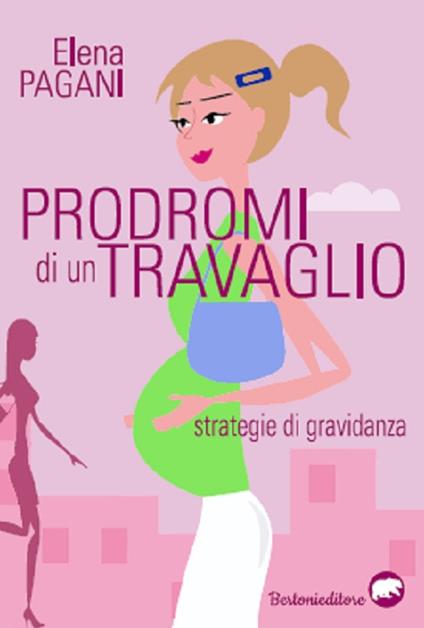 I prodromi di un travaglio. Strategie di gravidanza - Elena Pagani - copertina