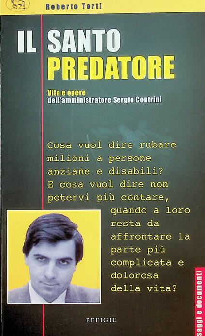 Il santo predatore. Vita e opere dell'amministatore Sergio Contrini - Roberto Torti - copertina
