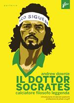 Il Dottor Socrates. Calciatore, filosofo, leggenda