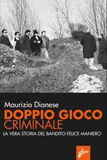 Doppio gioco criminale. La vera storia del bandito Felice Maniero